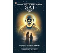 Divine Encounters With Sai: A Mother's Journey Of Miracles, Faith, And Blessings