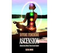 Divine Feminine Ascension: Harnessing Divine Twin Flame Energy: 6 (Divine Feminine Energy)