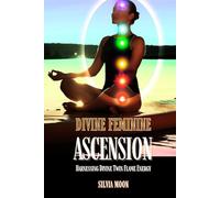 Divine Feminine Ascension: Harnessing Divine Twin Flame Energy (Divine Feminine Energy)