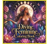 Divine Feminine: Color Your way to inner peace and spiritual awakening