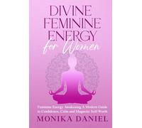 Divine Feminine Energy for Women: A Modern Guide to Confidence, Calm and Magnetic Self-Worth (Beginners' Insight to the Holistic World)