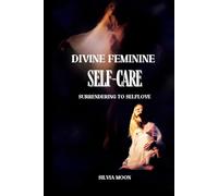 Divine Feminine Self-Care: Surrendering to Self-love (Divine Feminine Energy)