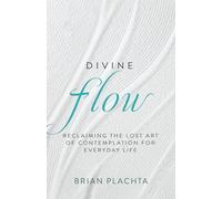 Divine Flow: Reclaiming the Lost Art of Contemplation for Everyday Life