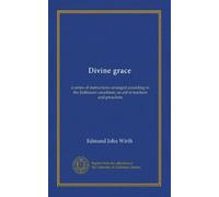 Divine grace: a series of instructions arranged according to the Baltimore catachism; an aid to teachers and preachers