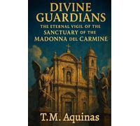 Divine Guardians: The Eternal Vigil of the Sanctuary of the Madonna del Carmine (Pilgrimage to the Sacred: Italy's Holy Shrines)