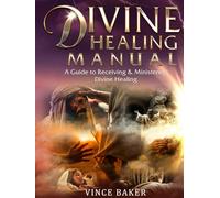 Divine Healing Manual: A Guide to Receiving & Ministering Divine Healing
