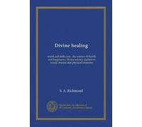 Divine healing: mind and faith cure : the science of health and happiness : divine science applied to moral, mental and physical harmony