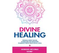 DIVINE HEALING: Powerful Energy Healing Affirmations and Invocations to Manifest Perfect Health on All Levels