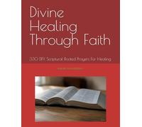 Divine Healing Through Faith: 330 DFY Scriptural Rooted Prayers For Healing (MR PHILLIMON MULEMENA)