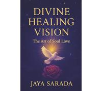 Divine Healing Vision: The Art of Soul Love