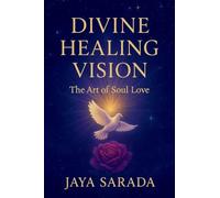 Divine Healing Vision: The Art of Soul Love: The Art of Soul Love