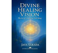Divine Healing Vision: The Art of Vibrational Well-Being
