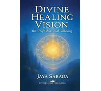 Divine Healing Vision: The Art of Vibrational Well-Being: The Art of Vibrational Well-Being