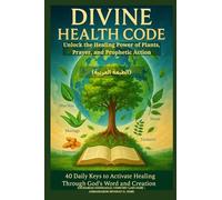 DIVINE HEALTH CODE - 40 Daily Keys to Activate Healing Through God's Word and Creation - (الطبعة العربية): Unlock the Healing Power of Plants, Prayer, and Prophetic Action