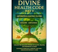 DIVINE HEALTH CODE - DAY 3: ARTHRITIS & GASTRIC ULCERS: Unlock the Healing Power of Plants, Prayer, and Prophetic Action (DIVINE HEALTH CODE - 40 ... Healing Through God's Word and Creation)