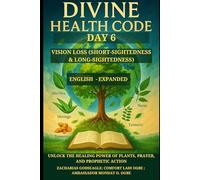 DIVINE HEALTH CODE - DAY 6: VISION LOSS (SHORT-SIGHTEDNESS & LONG-SIGHTEDNESS): Unlock the Healing Power of Plants, Prayer, and Prophetic Action ... Healing Through God's Word and Creation)
