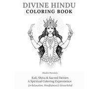 Divine Hindu Coloring Book: Kali, Shiva & Sacred Deities A Spiritual Coloring Exprerience for Relaxation, Mindfulness & Stress Relief