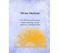 Divine Horizon: A 52-Week Prayer Journal for Hopeful Mornings, Sacred Reflection, and Steady Faith