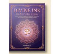 DIVINE INK: Sanskrit Tattoo Designs: 25 Sacred Tattoo Designs with Meanings, Symbolism, Spiritual Insights and Shiva-Inspired Art