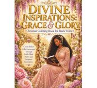 Divine Inspirations: Grace & Glory: Christian Coloring Book for Black Women Color, Reflect & Be Encouraged Through Faith-Filled Poetry and Scripture Inspiration