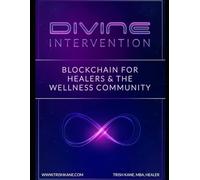 Divine Intervention: Blockchain for Healers & The Wellness Community (Divine Technology by Trish Kane)