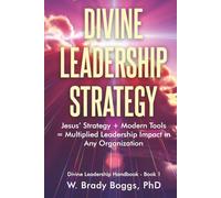Divine Leadership Strategy: Jesus’ Strategy + Modern Tools = Multiplied Leadership Impact in Any Organization (Divine Leadership Handbook)
