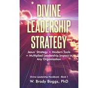 Divine Leadership Strategy: Jesus’ Strategy + Modern Tools = Multiplied Leadership Impact in Any Organization (Divine Leadership Handbook)