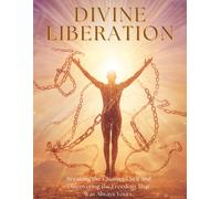 Divine Liberation:: Breaking the Chains of Self & Discovering Freedom That Was Always Yours.