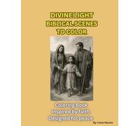 DIVINE LIGHT BIBLICAL SCENES TO COLOR: A Journey Through Scripture in Lines and Light