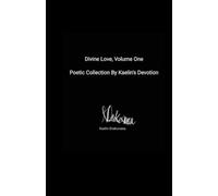 Divine Love, Volume One: A poetic collection, by Kaelin's Devotion.