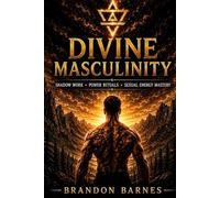 Divine Masculinity: Shadow Work, Discipline, Emotional Mastery, Sexual Energy & Purpose for Modern Men