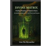 DIVINE MATRIX: Finding Meaning in Modern Chaos: An Intellectual Search for Soul Power and Purpose