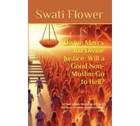 Divine Mercy and Divine Justice: Will a Good Non-Muslim Go to Hell?: A Clear Islamic Response to One of the Most Common Questions About Islam