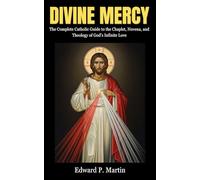 Divine Mercy: The Complete Catholic Guide to the Chaplet, Novena, and Theology of God's Infinite Love
