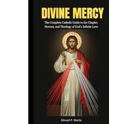 Divine Mercy: The Complete Catholic Guide to the Chaplet, Novena, and Theology of God's Infinite Love