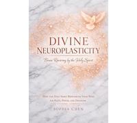 DIVINE NEUROPLASTICITY Brain Rewiring by the Holy Spirit: How the Holy Spirit Reprograms Your Mind for Peace, Power, and Discipline (Divine Mind Series)
