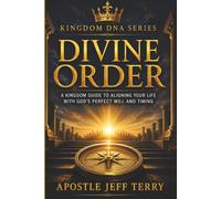 DIVINE ORDER: Heaven’s Blueprint for Kingdom Alignment Restoring God’s Government in the Church, Family, and Nation