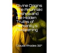 Divine Origins The Anunnaki Yeshua and the Hidden Truths of Humanity s Awakening