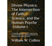 Divine Physics: The Intersection of Faith, Science, and the Human Psyche: A Theoretical Framework for Exploring the Limits of Science and ... in the Natural World (Watershed Collection)