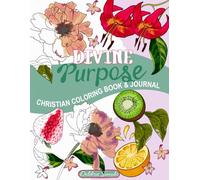 Divine Purpose: A Christian Coloring Book and Journal with Bible Scriptures. Express Yourself while discovering your Purpose - Beautiful Florals, ... For Women and Teens. Adult coloring book