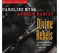 [Divine Rebels: Saints, Mystics, Holy Change Agents--and You] (By: Caroline M. Myss) [published: May, 2012]