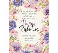 Divine Reflections: A 52 Week Guided Prayer Journal for Women of God: Daily Scriptures, Reflections, and Prompts to Strengthen Faith and Deepen Your Relationship with God