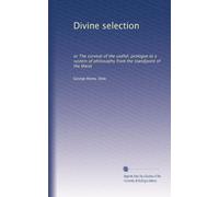 Divine selection: or The survival of the useful; prologue to a system of philosophy from the standpoint of the theist