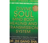 Divine Soul Mind Body Healing and Transmission System: The Divine Way to Heal You, Humanity, Mother Earth, and All Universes