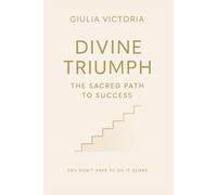 Divine Triumph: The Sacred Path to Success: You Don’t Have to Do It Alone