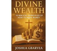Divine Wealth: 10 Biblical Principles Of How to Make Money (God's Glory)