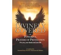 Divinely Covered: Powerful Prayers of Protection for You, Your Family, and Your Life