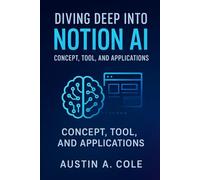 Diving Deep Into Notion AI Concept, Tool, and Applications: Concept, Tool, and Applications (Smart Apps)