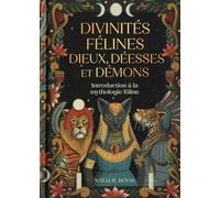 Divinités félines : dieux, déesses et démons: Introduction à la mythologie féline