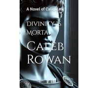 Divinity Is Mortal: A Novel of Caligula (The Stone of Rome Series by Caleb Rowan)